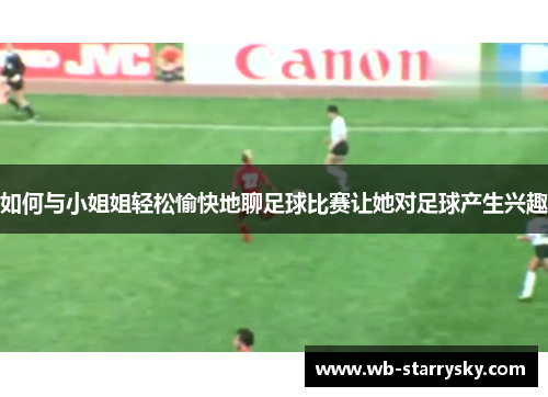 如何与小姐姐轻松愉快地聊足球比赛让她对足球产生兴趣