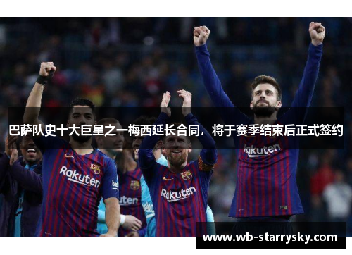 巴萨队史十大巨星之一梅西延长合同，将于赛季结束后正式签约