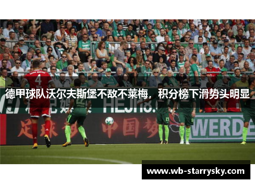 德甲球队沃尔夫斯堡不敌不莱梅，积分榜下滑势头明显