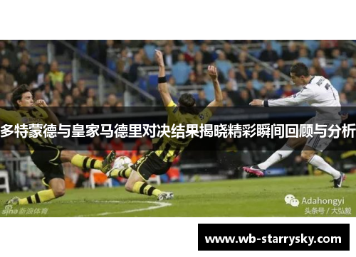多特蒙德与皇家马德里对决结果揭晓精彩瞬间回顾与分析