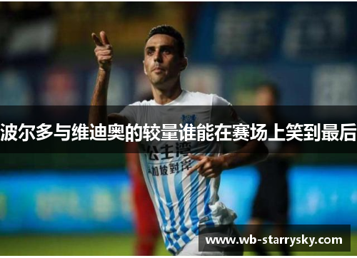 波尔多与维迪奥的较量谁能在赛场上笑到最后