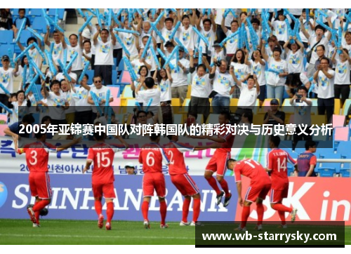2005年亚锦赛中国队对阵韩国队的精彩对决与历史意义分析