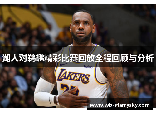 湖人对鹈鹕精彩比赛回放全程回顾与分析