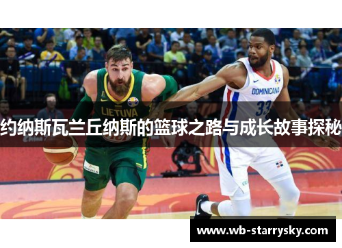 约纳斯瓦兰丘纳斯的篮球之路与成长故事探秘
